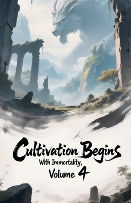Cultivation Begins with Immortality  Volume 4 By Zenithnovels - New Copy - 97...