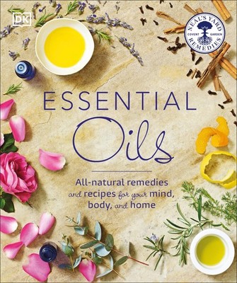 Essential Oils: All-natural remedies and recipes for your mind, body and hom...