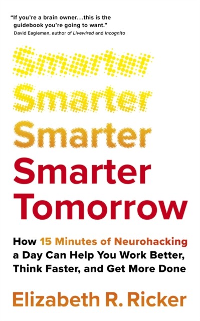 Smarter Tomorrow: How 15 Minutes of Neurohacking a Day Can Help You Work Better, Think Faster, and Get More Done - Image 3