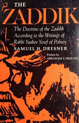The Zaddik: The Doctrine of the Zaddik According to the Writings of Rabbi Ya...