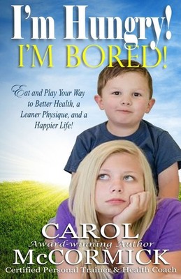 I'm Hungry! I'm Bored!: Eat and Play your Way to Better Health, a Leaner Phy...
