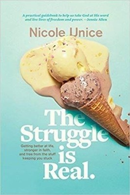 Struggle Is Real, The: Getting Better at Life, Stronger in Faith, and Free from 