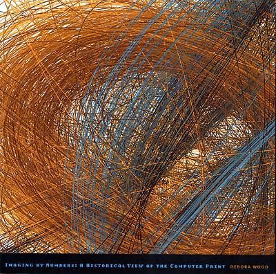 Imaging by Numbers: A Historical View of the Computer Print, Wood, Debora, Very 
