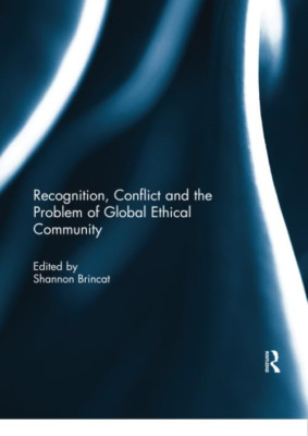 Recognition, Conflict and the Problem of Global Ethical -  NEW Shannon Brincat 2