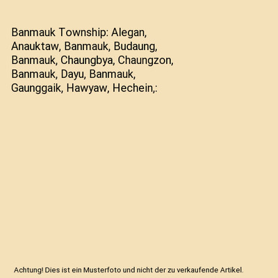 Banmauk Township: Alegan, Anauktaw, Banmauk, Budaung, Banmauk, Chaungbya, Chaung