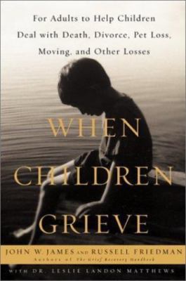 When Children Grieve : For Adults to Help Children Deal With Death, Divorce, Pet