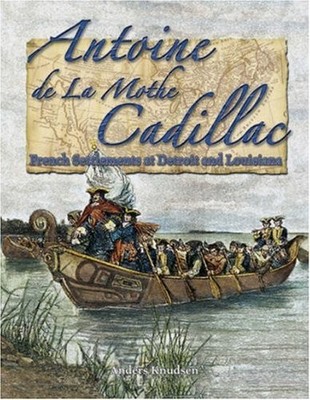 Antoine de la Mothe Cadillac: French Settlements at Detroit and Louisiana (I...