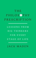 The Philosophy Prescription | Lessons From Big Thinkers For Every Stage Of Life