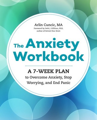 The Anxiety Workbook: A 7-Week Plan to Overcome Anxiety, Stop Worrying, and ...