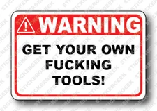 Warning Sticker GET YOUR OWN F*CKING TOOLS Funny Gag Prank Joke Tool Box