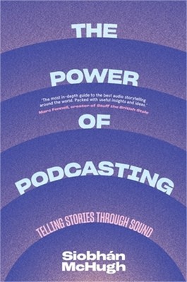 The Power of Podcasting: Telling Stories Through Sound (Paperback or Softback)