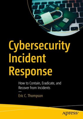 Cybersecurity Incident Response: How to Contain, Eradicate, and Recover from In,