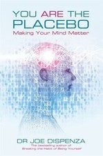 You Are the Placebo: Making Your Mind Matter by Dr Joe Dispenza