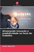James Nayavich | AlcançAndo InovaçãO E Produtividade No Local De Trabalho | Buch