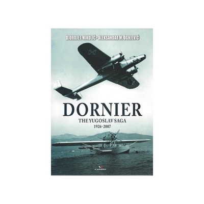 Dornier - The Yugoslav Saga 1926-2007 BOOK by D.I. Nikolic, A.M. Ognjevic 