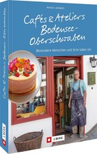 Cafés und Ateliers Bodensee-Oberschwaben | Besondere Menschen und Orte laden ein