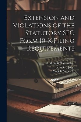 Extension and Violations of the Statutory SEC Form 10-K Filing Requirements ...