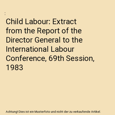 Child Labour: Extract from the Report of the Director General to the Internation