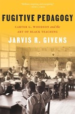 Fugitive Pedagogy: Carter G. Woodson and the ...