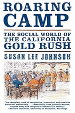 ROARING CAMP: THE SOCIAL WORLD OF THE CALIFORNIA GOLD RUSH By Johnson Susan Lee