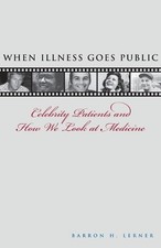 When Illness Goes Public: Celebrity Patients and How We Look at Medicine by Barr