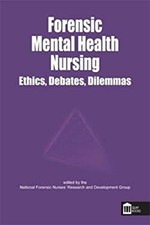 Forensic Mental Health Nursing : Ethics, Deba...