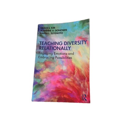 Teaching Diversity Relationally : Engaging Emotions and Embracing Possibiliti...