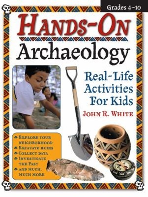 Hands-On Archaeology : Real-Life Activities for Kids Perfect John