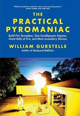 The Practical Pyromaniac: Build Fire Tornadoes, One-Candlepower Engines,  - GOOD