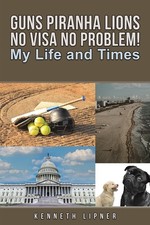Guns Piranha Lions No Visa No Problem!: My Life and Times. Lipner, Lipner,**