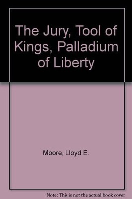 THE JURY, TOOL OF KINGS, PALLADIUM OF LIBERTY By Lloyd E. Moore - Hardcover