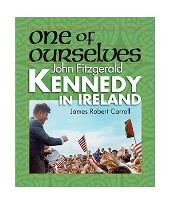 One of Ourselves: John Fitzgerald Kennedy in Ireland, James Carroll