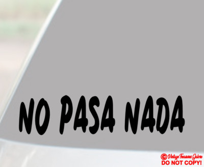 NO PASA NADA Vinyl Decal Sticker Car Truck Rear Window Bumper JDM SPANISH QUOTE