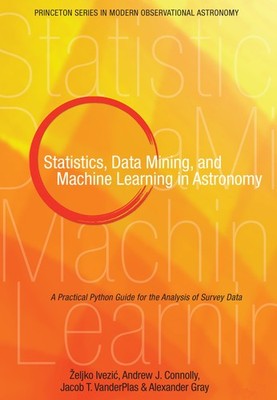 Statistics, Data Mining, and Machine Learning in Astronomy: A Practical Pyth...