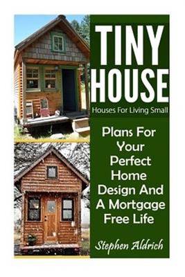 Tiny House : Houses for Living Small, Paperback by Aldrich, Stephen, Brand Ne...