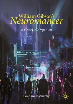 William Gibson's ''Neuromancer'' by Graham J. Murphy (Paperback Book)