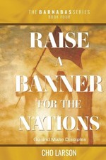 Raise a Banner for the Nations: Go and Make Disciples by Cho Larson Paperback Bo