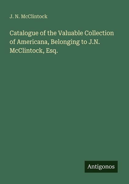 Catalogue Of The Valuable Collection Of Americana, Belonging To J.N. Mcclintock,-image