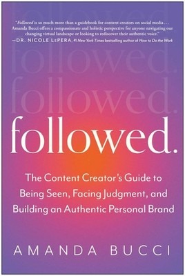 Followed: The Content Creator's Guide to Being Seen, Facing Judgment, and Bu...