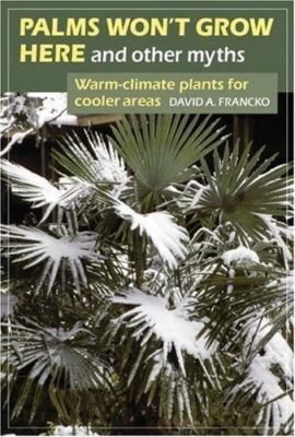 Palms Won't Grow Here and Other Myths: Warm-Climate Plants for Cooler Areas