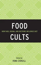 Food Cults: How Fads, Dogma, and Doctrine Influence Diet (Rowman & Littlefield