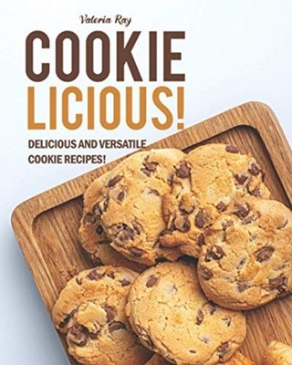 Cookie-Licious! Delicious and Versatile Cookie Recipes! -  NEW Valeria Ray 2020-