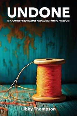 Undone: My journey from abuse and add... by Thompson, Libby Paperback / softback