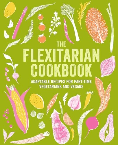 The Flexitarian Cookbook: Adaptable recipes for part-time veg .9
