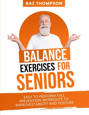 Balance Exercises for Seniors: Easy to Perform Fall Prevention Workouts to I...