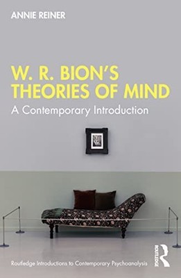 W. R. Bion s Theories of Mind: A Cont..., Reiner, Annie