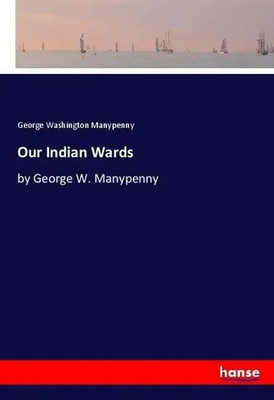 George Washington Manypenny | Our Indian Wards | Taschenbuch | Englisch (2018)