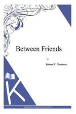 Between Friends by Robert W. Chambers (English) Paperback Book