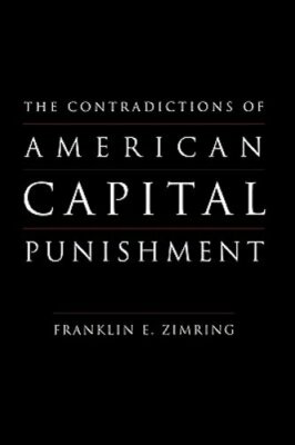 The Contradictions of American Capital Punishment by Franklin E Zimring: New