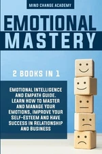 Emotional Mastery: 2 Books In 1: Emotional Intelligence And Empath Guide....